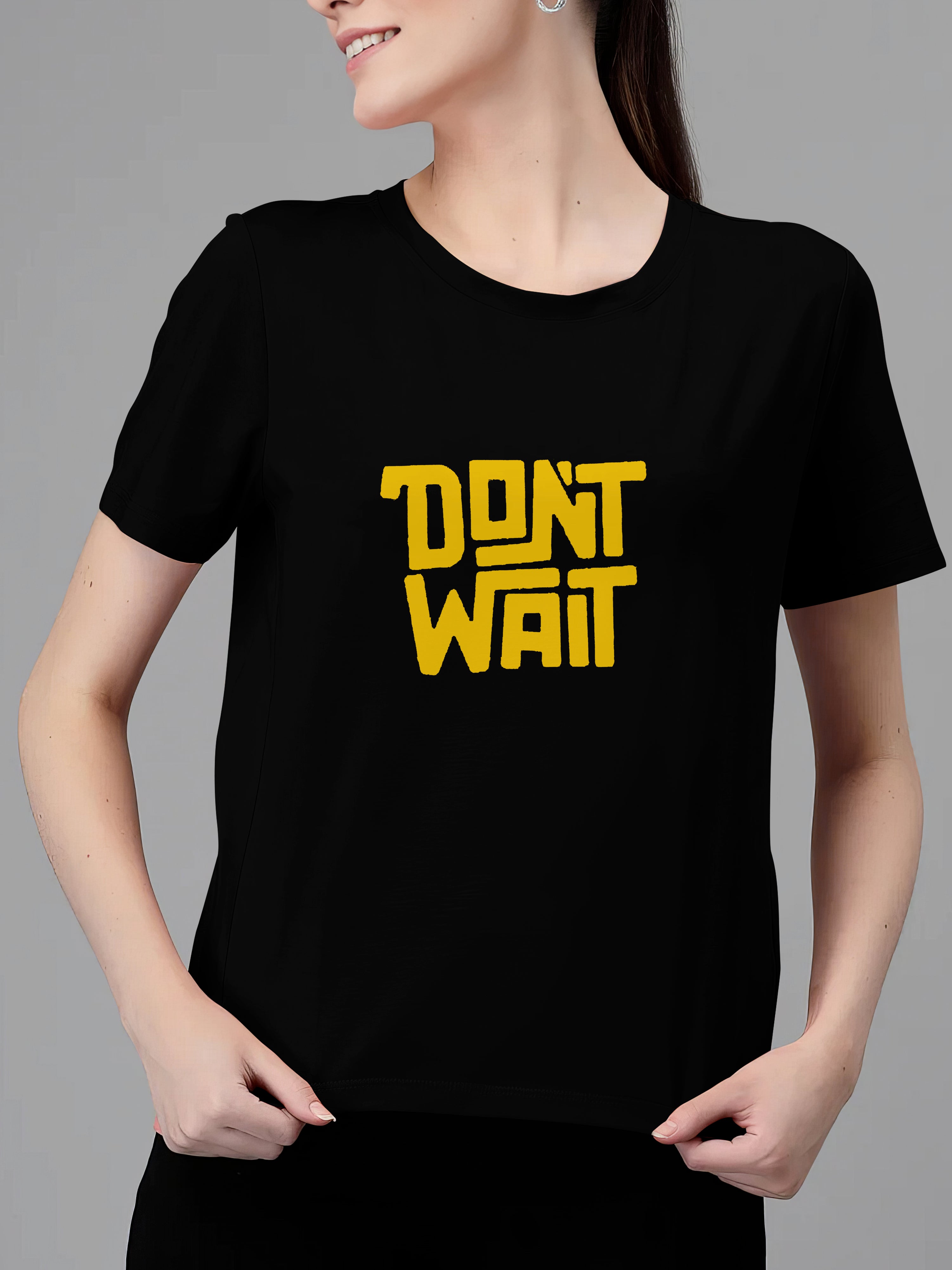 DON'T WAIT - WOMEN'S TSHIRT