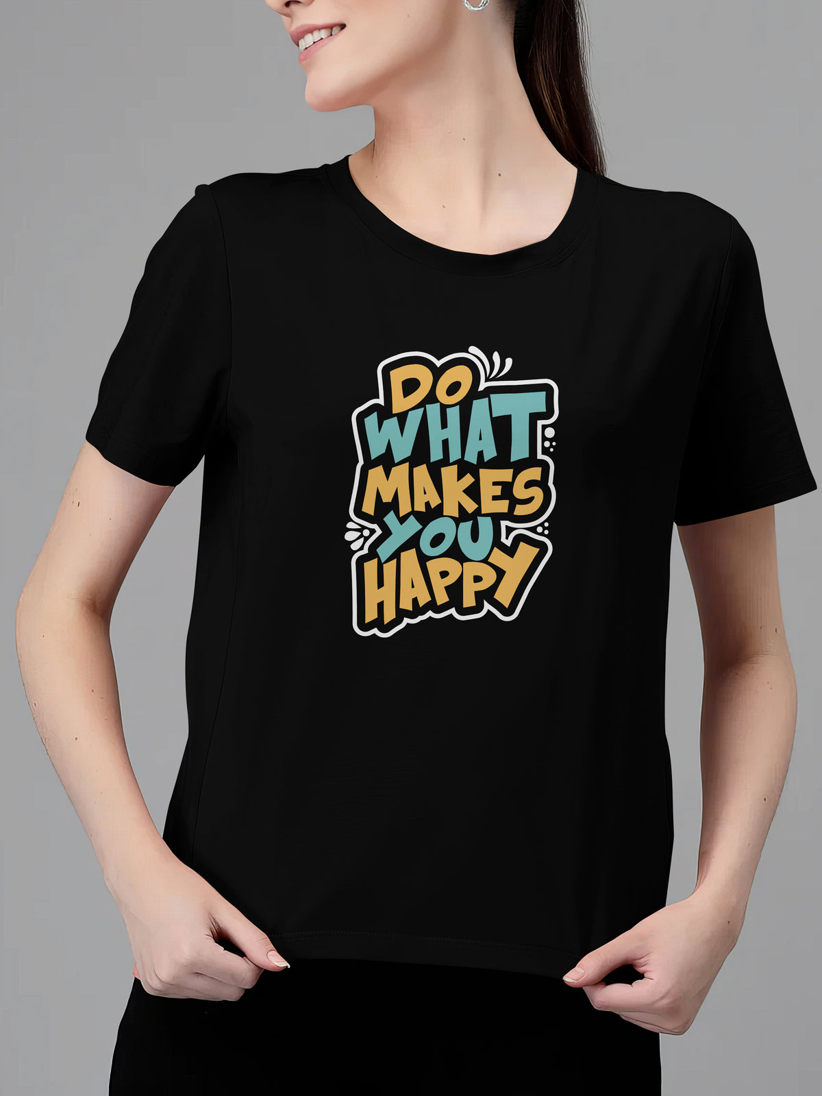 DO WHAT MAKES YOU HAPPY - WOMENS TSHIRT